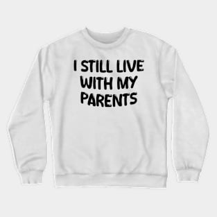 i still live with my parents Crewneck Sweatshirt